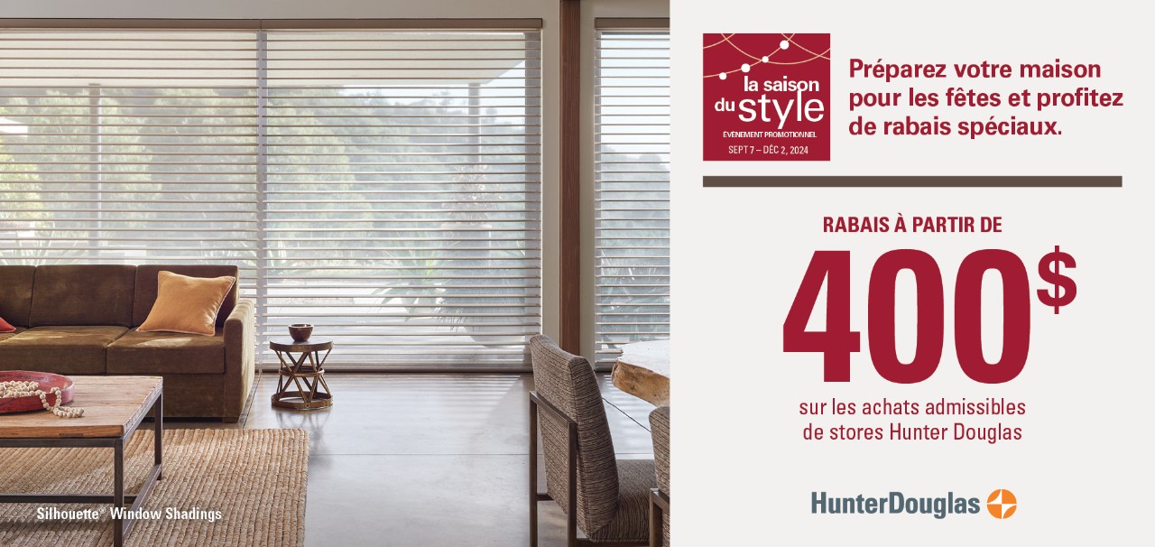 Season of Style Savings Event. Rebates starting at $400 on qualifying purchases of Hunter Douglas shades.